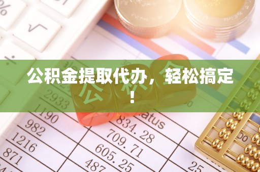 三重公积金提取代办，轻松搞定！