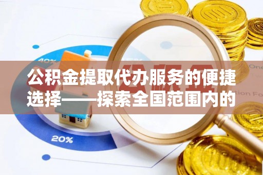 三重公积金提取代办服务的便捷选择——探索全国范围内的优质服务提供商